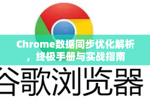 Chrome数据同步优化解析，终极手册与实战指南