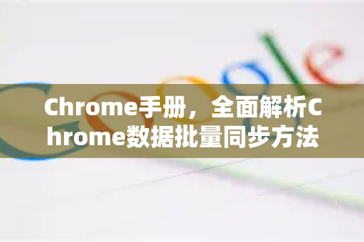 Chrome手册，全面解析Chrome数据批量同步方法与技巧