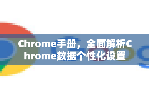 Chrome手册，全面解析Chrome数据个性化设置