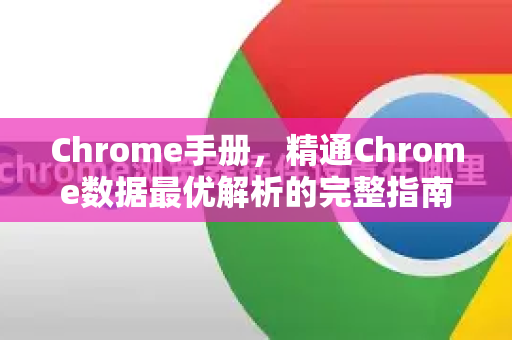 Chrome手册，精通Chrome数据最优解析的完整指南
