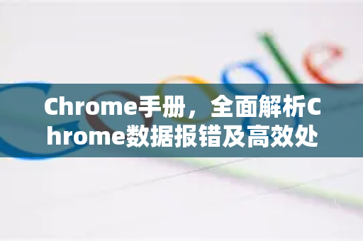 Chrome手册，全面解析Chrome数据报错及高效处理指南-第1张图片-Chrome下载官网|Google官方浏览器下载