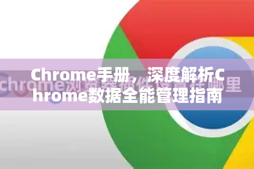 Chrome手册，深度解析Chrome数据全能管理指南