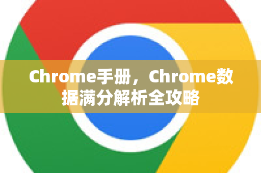 Chrome手册，Chrome数据满分解析全攻略