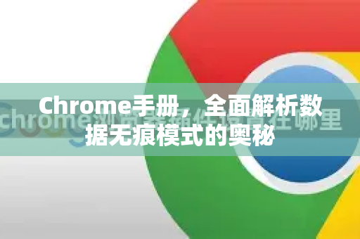 Chrome手册，全面解析数据无痕模式的奥秘