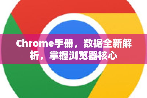 Chrome手册，数据全新解析，掌握浏览器核心