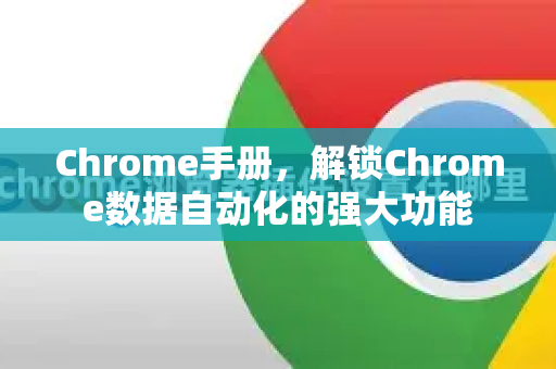 Chrome手册，解锁Chrome数据自动化的强大功能