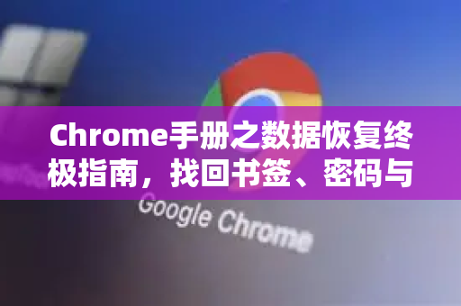 Chrome手册之数据恢复终极指南，找回书签、密码与历史记录