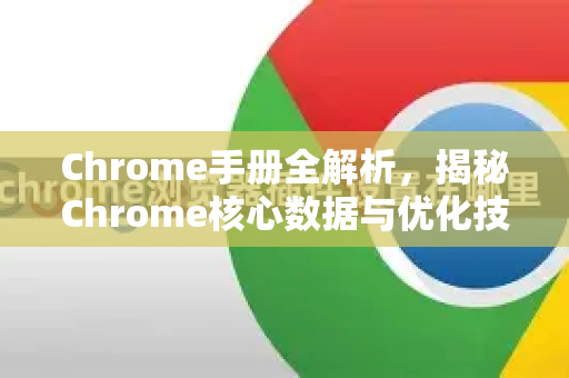 Chrome手册全解析，揭秘Chrome核心数据与优化技巧