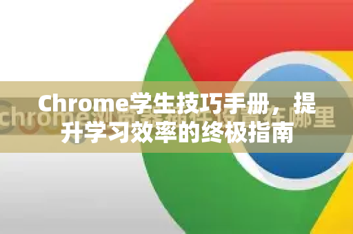 Chrome学生技巧手册，提升学习效率的终极指南