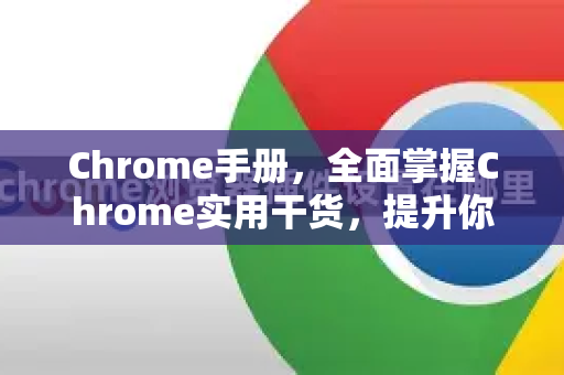 Chrome手册，全面掌握Chrome实用干货，提升你的浏览效率