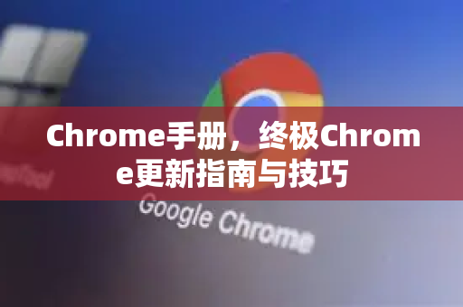 Chrome手册，终极Chrome更新指南与技巧