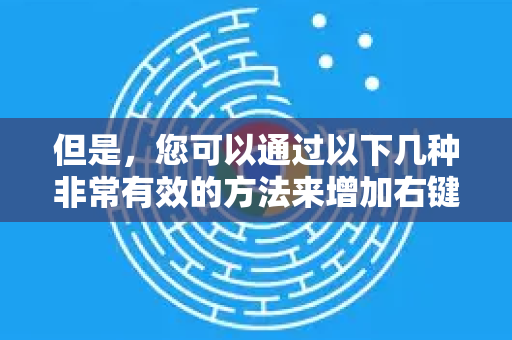 但是，您可以通过以下几种非常有效的方法来增加右键菜单的功能，实现高度自定义