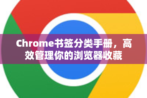 Chrome书签分类手册，高效管理你的浏览器收藏