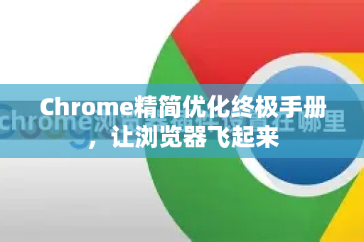 Chrome精简优化终极手册，让浏览器飞起来