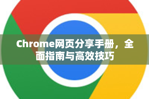 Chrome网页分享手册，全面指南与高效技巧