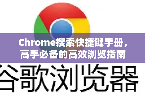 Chrome搜索快捷键手册，高手必备的高效浏览指南