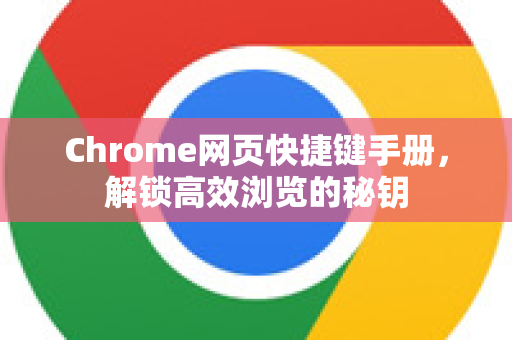 Chrome网页快捷键手册，解锁高效浏览的秘钥