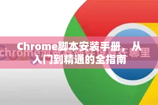 Chrome脚本安装手册，从入门到精通的全指南