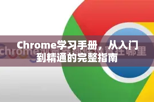 Chrome学习手册，从入门到精通的完整指南