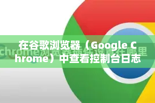 在谷歌浏览器（Google Chrome）中查看控制台日志是进行网页调试和问题排查的核心操作。以下是几种最常用、最快捷的方法