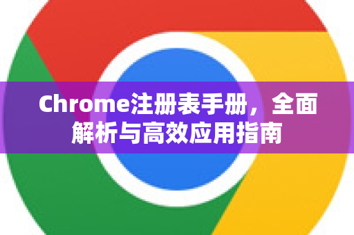 Chrome注册表手册，全面解析与高效应用指南-第1张图片-Chrome下载官网|Google官方浏览器下载