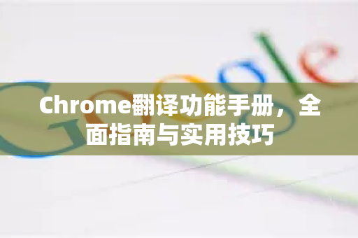 Chrome翻译功能手册，全面指南与实用技巧
