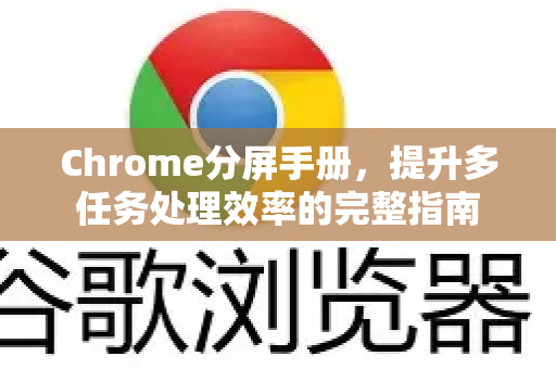 Chrome分屏手册，提升多任务处理效率的完整指南-第1张图片-Chrome下载官网|Google官方浏览器下载