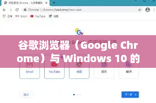 谷歌浏览器（Google Chrome）与 Windows 10 的兼容性非常好，通常情况下直接安装使用即可，不会遇到兼容性问题，因为两者都是持续更新的现代软件