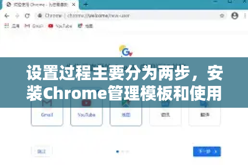 设置过程主要分为两步,安装Chrome管理模板和使用组策略编辑器进行配置-第1张图片-Chrome下载官网|Google官方浏览器下载 设置过程主要分为两步,安装Chrome管理模板和使用组策略编辑器进行配置-第1张图片-Chrome下载官网|Google官方浏览器下载