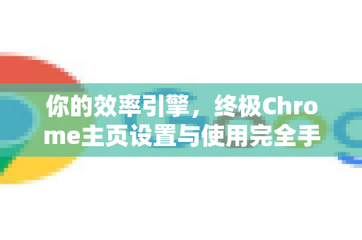 你的效率引擎，终极Chrome主页设置与使用完全手册
