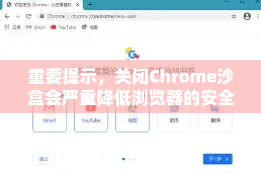 重要提示，关闭Chrome沙盒会严重降低浏览器的安全性，使您的计算机更容易受到恶意软件和网页攻击。强烈不建议普通用户这样做，仅在特定调试或兼容性测试等特殊需求下临时使用