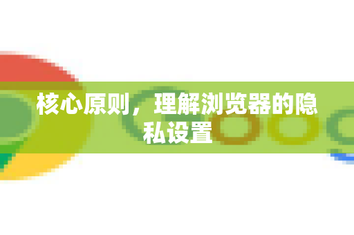 核心原则，理解浏览器的隐私设置