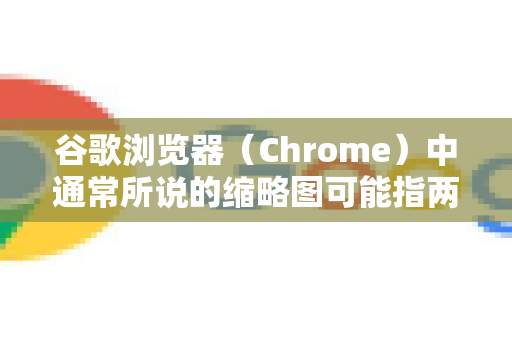谷歌浏览器（Chrome）中通常所说的缩略图可能指两种功能，它们的关闭方法不同，请根据你的实际情况选择操作