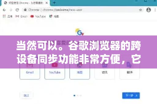 当然可以。谷歌浏览器的跨设备同步功能非常方便，它通过您的 Google 账号将书签、历史记录、密码、设置等数据加密后同步到云端，让您在所有设备上获得一致的浏览体验