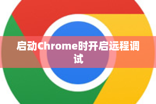 启动Chrome时开启远程调试