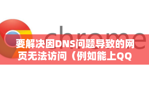 要解决因DNS问题导致的网页无法访问（例如能上QQ但打不开网页、网站IP已变更、或修改了Hosts文件等）你需要刷新这两个层面的缓存。以下是完整的操作步骤，从最简单到最彻底