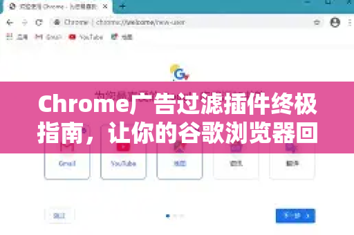 Chrome广告过滤插件终极指南，让你的谷歌浏览器回归清爽高效
