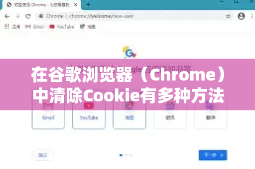 在谷歌浏览器（Chrome）中清除Cookie有多种方法，从快速全部清除到精细管理，以下是详细步骤