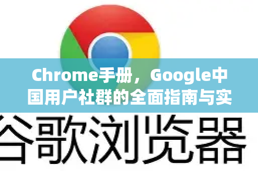 Chrome手册，Google中国用户社群的全面指南与实用技巧-第1张图片-Chrome下载官网|Google官方浏览器下载