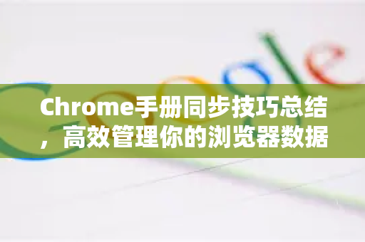 Chrome手册同步技巧总结，高效管理你的浏览器数据-第1张图片-Chrome下载官网|Google官方浏览器下载