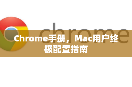 Chrome手册，Mac用户终极配置指南
