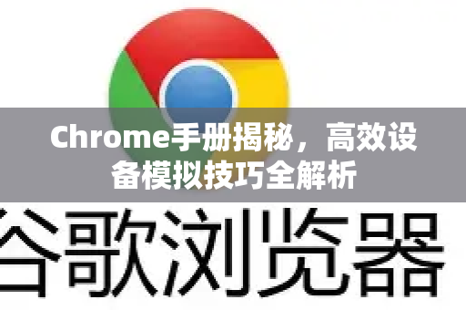Chrome手册揭秘，高效设备模拟技巧全解析