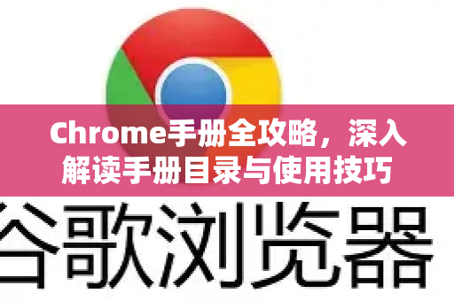 Chrome手册全攻略，深入解读手册目录与使用技巧
