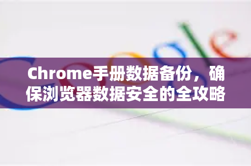 Chrome手册数据备份，确保浏览器数据安全的全攻略