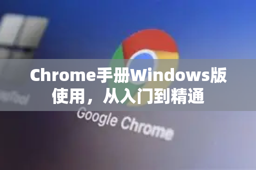Chrome手册Windows版使用，从入门到精通