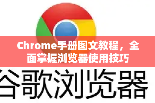 Chrome手册图文教程，全面掌握浏览器使用技巧