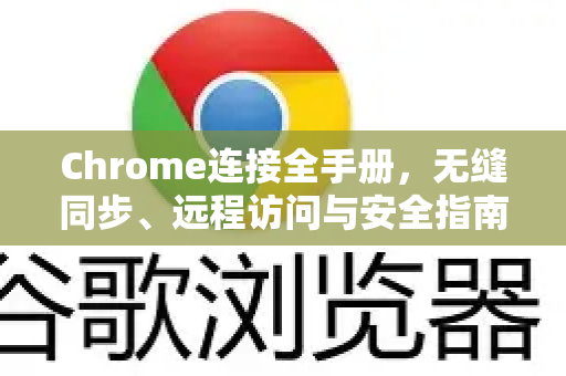 Chrome连接全手册，无缝同步、远程访问与安全指南-第1张图片-Chrome下载官网|Google官方浏览器下载