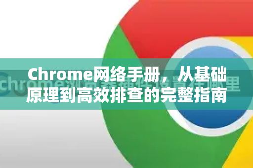 Chrome网络手册，从基础原理到高效排查的完整指南-第1张图片-Chrome下载官网|Google官方浏览器下载