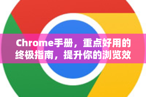 Chrome手册，重点好用的终极指南，提升你的浏览效率-第1张图片-Chrome下载官网|Google官方浏览器下载