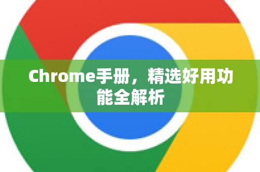 Chrome手册，精选好用功能全解析-第1张图片-Chrome下载官网|Google官方浏览器下载